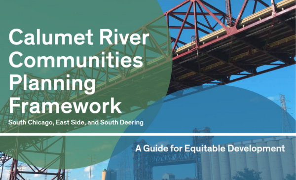 Cover titled “Calumet River Communities Planning Framework: South Chicago, East Side, and South Deering—A Guide for Equitable Development,” featuring an industrial bridge and riverfront infrastructure in the background.