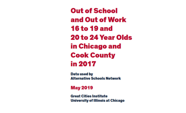 Cover of a report titled “Out of School and Out of Work: 16 to 19 and 20 to 24 Year Olds in Chicago and Cook County in 2017.” The text appears in red and blue on a white background, noting the data was used by the Alternative Schools Network and published by the Great Cities Institute at the University of Illinois Chicago in May 2019. The report analyzes youth disconnection from education and employment in Chicago and Cook County.