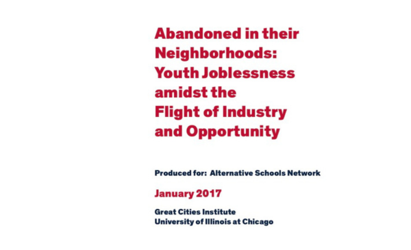 Report cover with white background and red title text reading “Abandoned in their Neighborhoods: Youth Joblessness amidst the Flight of Industry and Opportunity,” produced by the Great Cities Institute at the University of Illinois Chicago (January 2017).