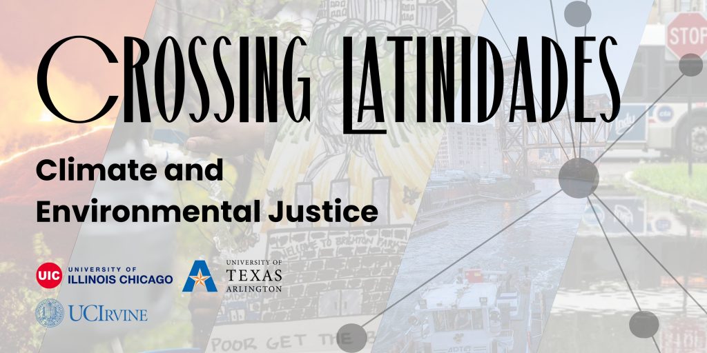 Graphic for the Crossing Latinidades Climate and Environmental Justice project, featuring the project title over a collage-style background with logos from UIC, UT Arlington, and UC Irvine.