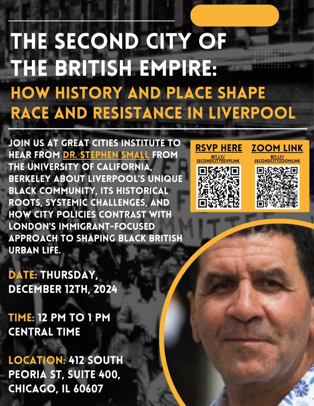 Event flyer for “The Second City of the British Empire: How History and Place Shape Race and Resistance in Liverpool,” featuring Dr. Stephen Small of the University of California, Berkeley. Hosted by the UIC Great Cities Institute on December 12, 2024, from 12:00 to 1:00 PM at 412 S. Peoria Street, Suite 400, Chicago, the lecture explored Liverpool’s Black communities, racial history, systemic inequality, and resistance. The flyer features a black-and-white historical street photograph, white and gold text, a portrait of Dr. Small, and QR codes for registration and Zoom access.
