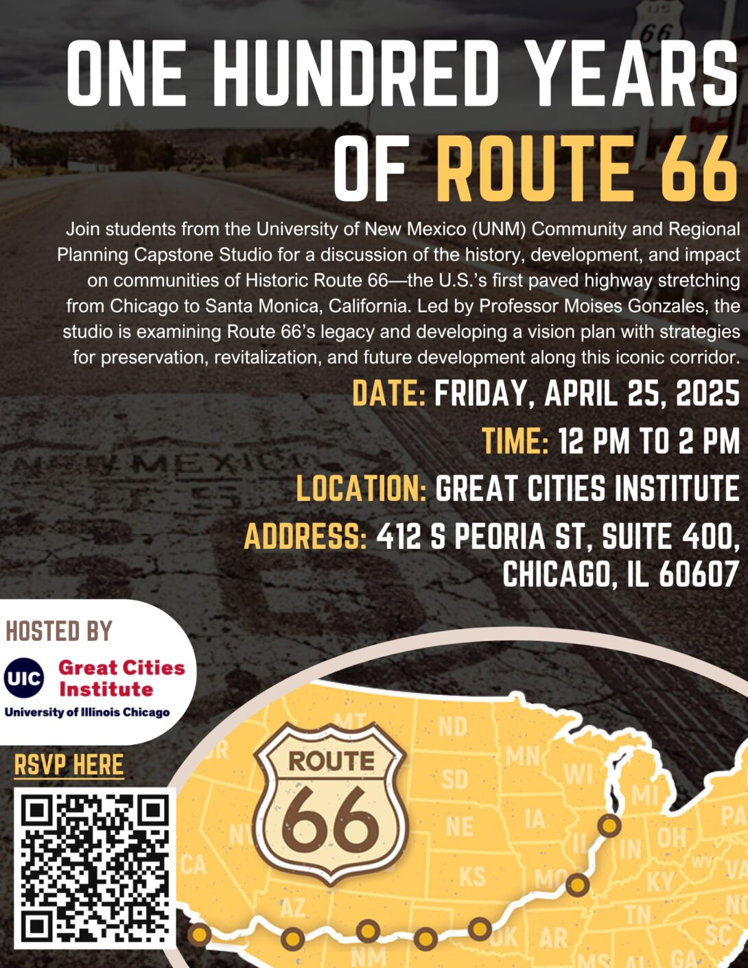 Event flyer for “One Hundred Years of Route 66,” hosted by the UIC Great Cities Institute on April 25, 2025, from 12:00 to 2:00 PM at 412 S. Peoria Street, Suite 400, Chicago. The event featured University of New Mexico students presenting research and a vision plan for the preservation, revitalization, and future development of Historic Route 66. The flyer features a historic road photograph in the background, white and yellow text, the Great Cities Institute logo, an illustrated map of Route 66 across the United States, and an RSVP QR code.